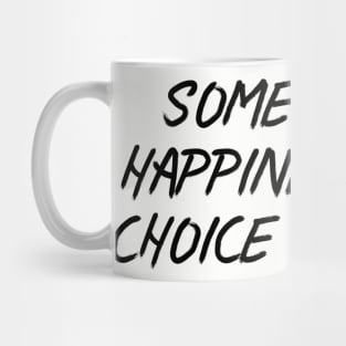 Sometimes, Happiness is a Choice We Make Mug